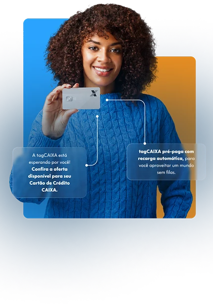 Cliente segurando o Cartão CAIXA. A tagCAIXA está esperando por você: confira a oferta disponível para seu Cartão de Crédito CAIXA. tagCAIXA pré-paga com recarga automática, para você aproveitar um mundo sem filas.